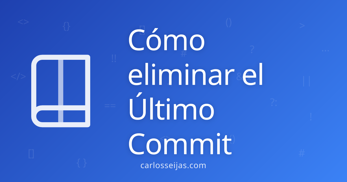 Cómo Eliminar el Último Commit en Git: Guía Completa
